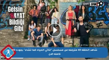 شاهد الحلقة 40 مترجمة من مسلسل “لتأتي الحياة كما تشاء” بجودة HD كاملة الآن